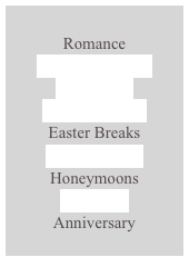 
Romance
Weekends Away
Short Stays
Valentines Day
Easter Breaks
Birthday Gifts
Honeymoons
Weddings
Anniversary

